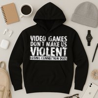 Video Games Don't Makes Us Violent Losing Connection Does Hoodie