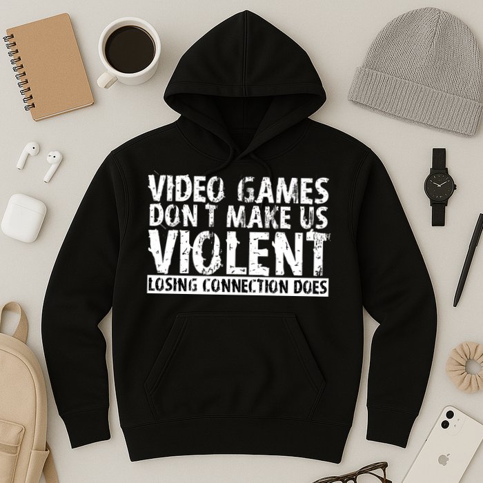 Video Games Don't Makes Us Violent Losing Connection Does Hoodie