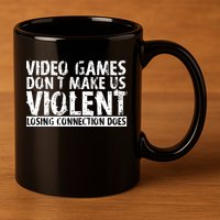 Video Games Don't Makes Us Violent Losing Connection Does 11oz C Handle Ceramic Mug
