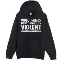 Video Games Don't Makes Us Violent Losing Connection Does Premium Pullover Hoodie