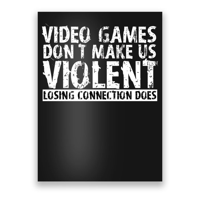 Video Games Don't Makes Us Violent Losing Connection Does Poster