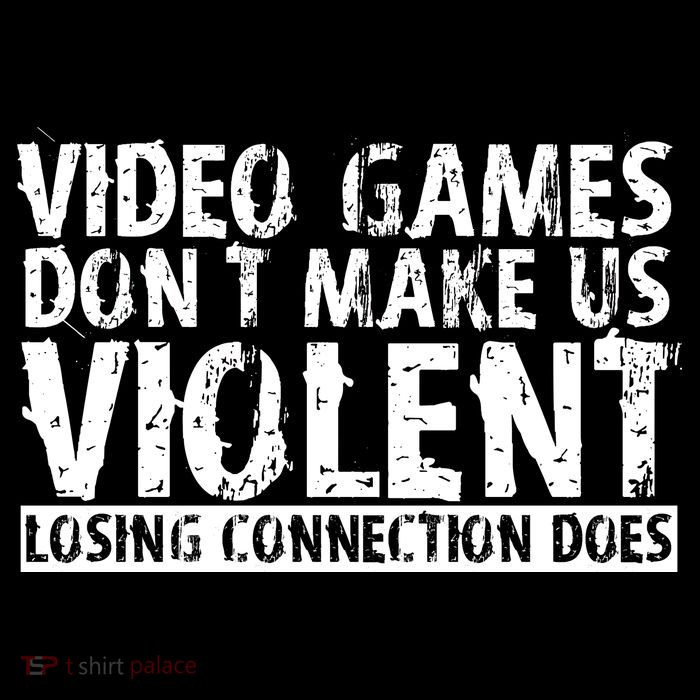 Video Games Don't Makes Us Violent Losing Connection Does Poster