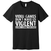 Video Games Don't Makes Us Violent Losing Connection Does Premium T-Shirt
