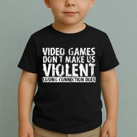 Video Games Don't Makes Us Violent Losing Connection Does Toddler T-Shirt