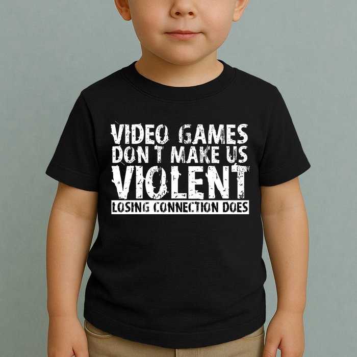 Video Games Don't Makes Us Violent Losing Connection Does Toddler T-Shirt