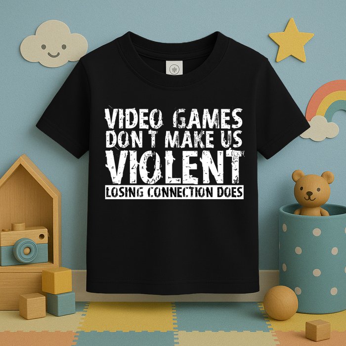 Video Games Don't Makes Us Violent Losing Connection Does Toddler T-Shirt