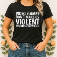 Video Games Don't Makes Us Violent Losing Connection Does Womens T-Shirt