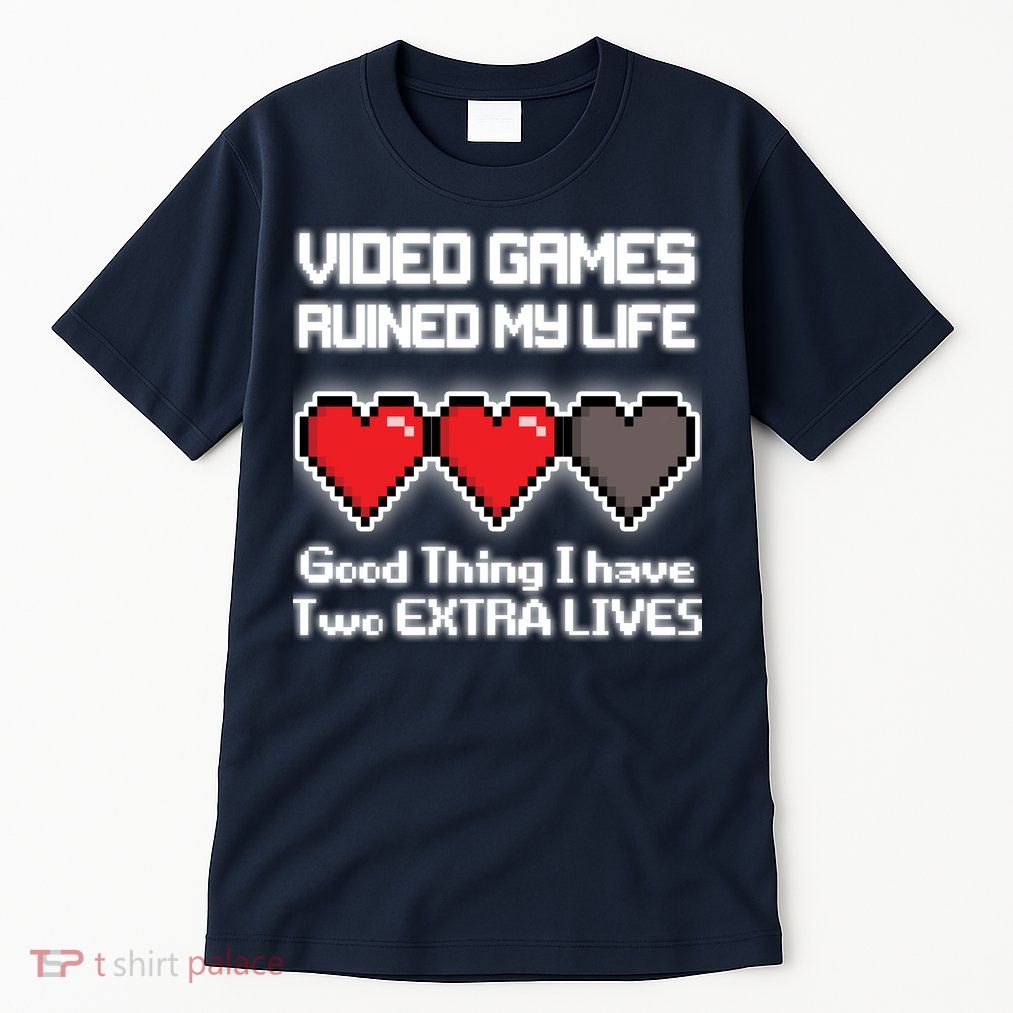 Video Games Ruined My Life Good Thing I Have Two Extra Lives Tall T-Shirt