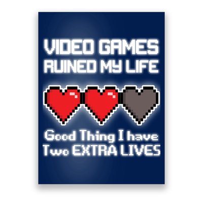Video Games Ruined My Life Good Thing I Have Two Extra Lives Poster