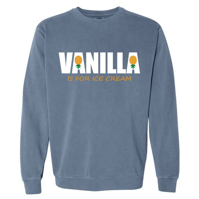 Vanilla Is For Ice Cream Upside Down Pineapple Swinger Theme Great Gift Garment-Dyed Sweatshirt