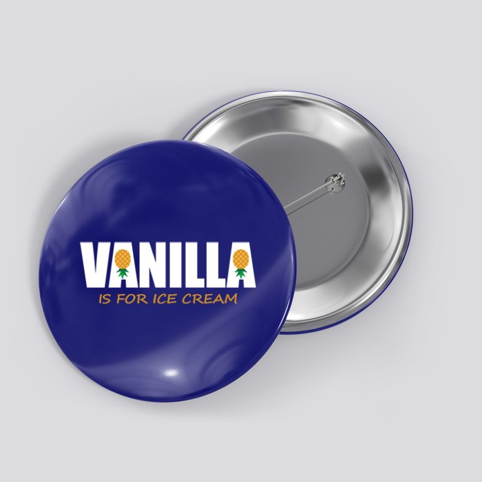 Vanilla Is For Ice Cream Upside Down Pineapple Swinger Theme Great Gift Button