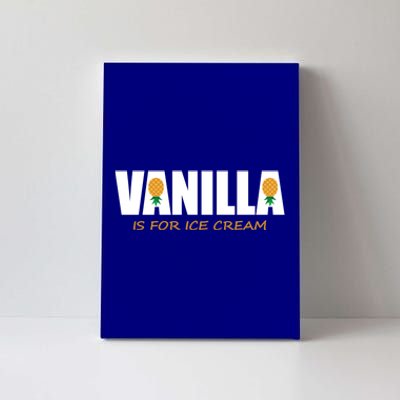 Vanilla Is For Ice Cream Upside Down Pineapple Swinger Theme Great Gift Canvas