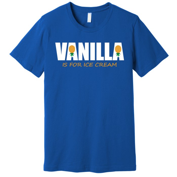 Vanilla Is For Ice Cream Upside Down Pineapple Swinger Theme Great Gift Premium T-Shirt