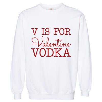 V Is For Vodka Funny Valentines Day Garment-Dyed Sweatshirt