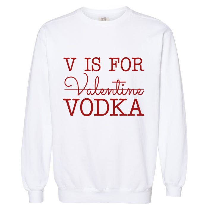 V Is For Vodka Funny Valentines Day Garment-Dyed Sweatshirt