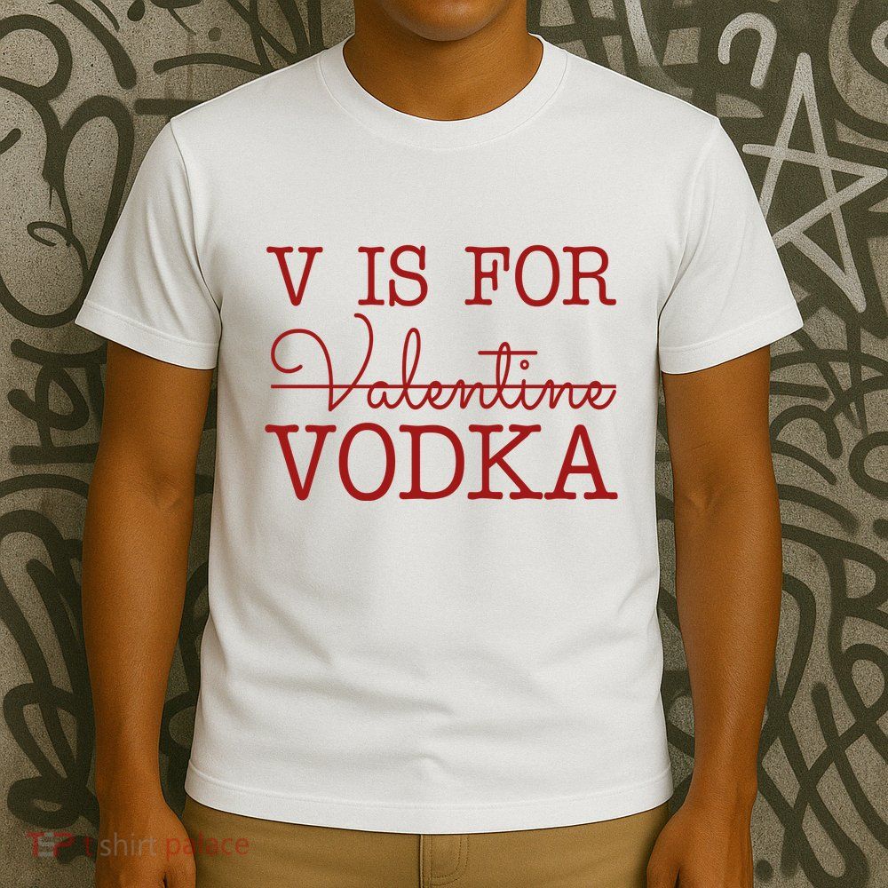 V Is For Vodka Funny Valentines Day T-Shirt