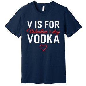 V Is For Vodka Valentine's Day Funny Vodka Lover Premium T-Shirt