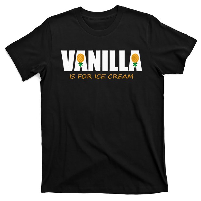 Vanilla Is For Ice Cream Upside Down Pineapple T-Shirt