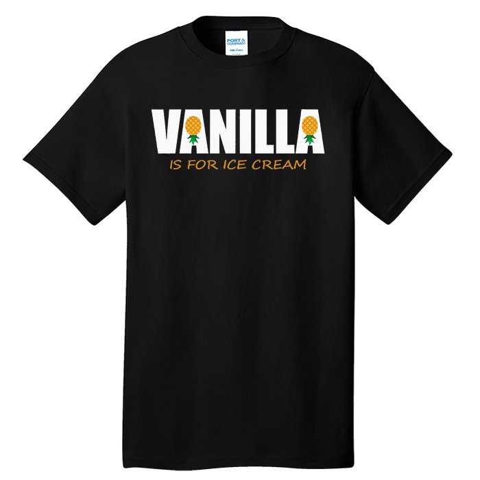 Vanilla Is For Ice Cream Upside Down Pineapple Tall T-Shirt