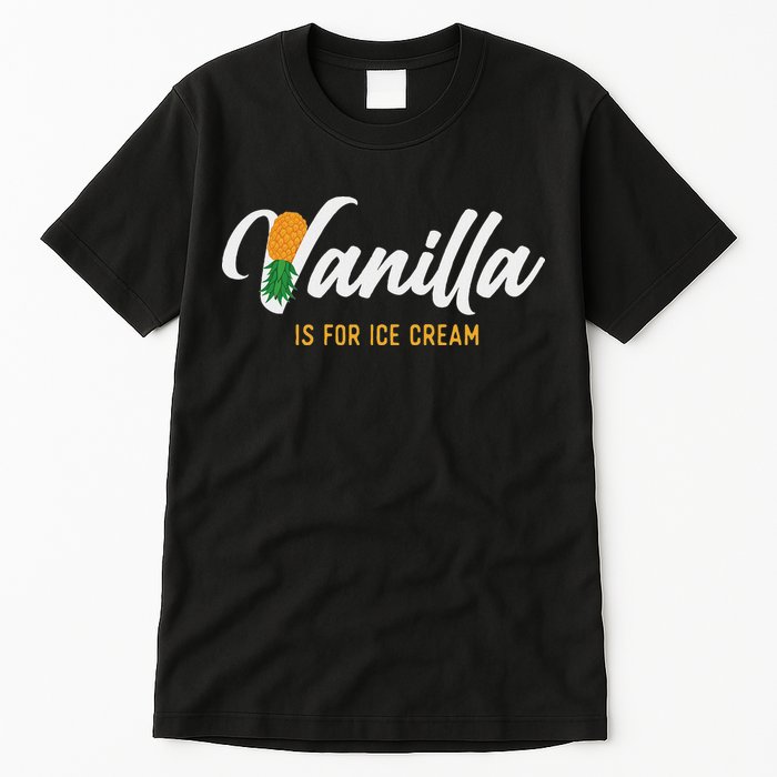 Vanilla Is For Ice Cream Upside Down Pineapple Swinger Tall T-Shirt