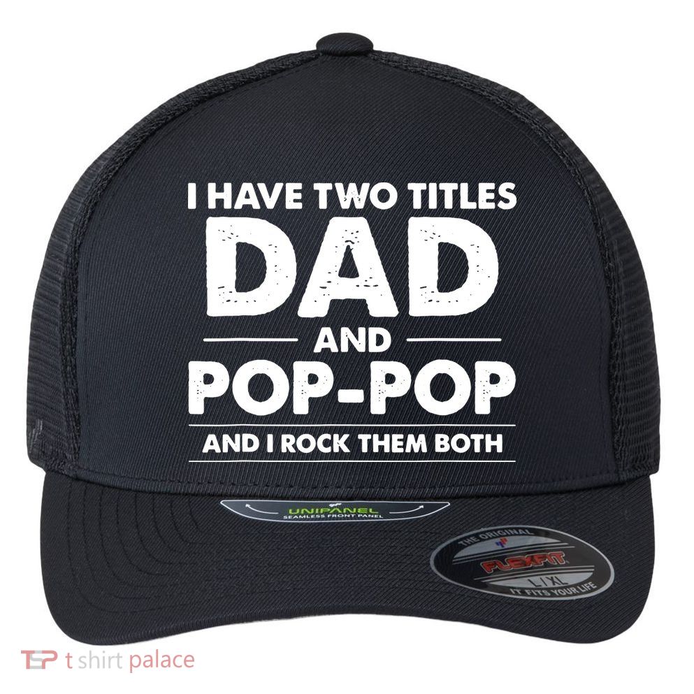 Vintage I Have Two Titles Dad And Pop Pop Funny Fathers Day Flexfit Unipanel Trucker Cap