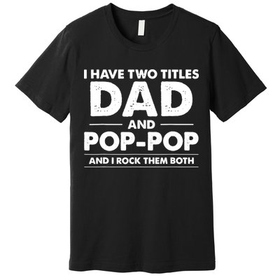 Vintage I Have Two Titles Dad And Pop Pop Funny Fathers Day Premium T-Shirt