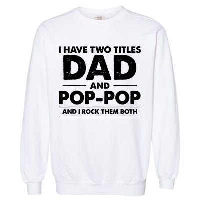 Vintage I Have Two Titles Dad And Pop Pop Funny Fathers Day Garment-Dyed Sweatshirt