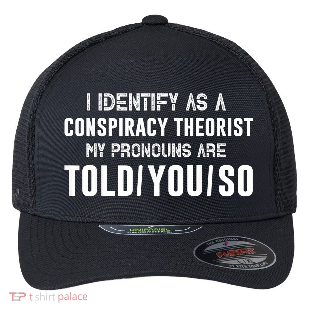Vintage I Identify As A Conspiracy Theorist My Pronouns Are Told You Flexfit Unipanel Trucker Cap