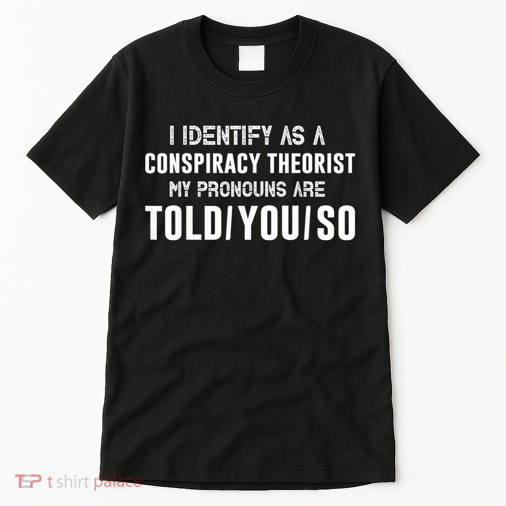 Vintage I Identify As A Conspiracy Theorist My Pronouns Are Told You Tall T-Shirt