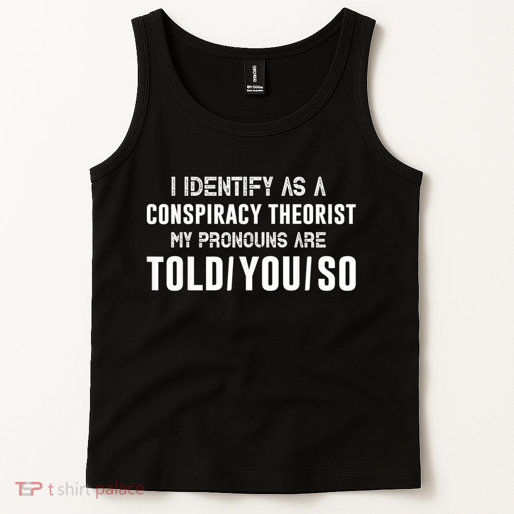 Vintage I Identify As A Conspiracy Theorist My Pronouns Are Told You Tank Top
