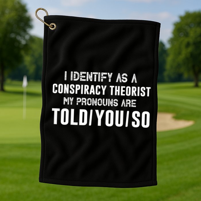 Vintage I Identify As A Conspiracy Theorist My Pronouns Are Told You Golf Towel