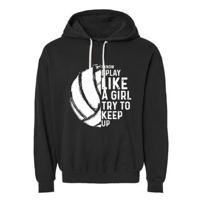Volleyball I Know I Play Like A Girl Try To Keep Up Garment-Dyed Fleece Hoodie