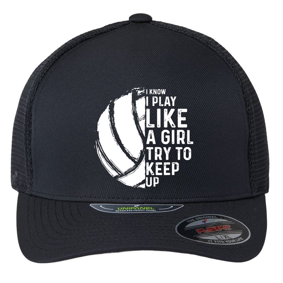 Volleyball I Know I Play Like A Girl Try To Keep Up Flexfit Unipanel Trucker Cap