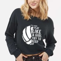 Volleyball I Know I Play Like A Girl Try To Keep Up Cropped Pullover Crew