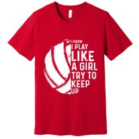 Volleyball I Know I Play Like A Girl Try To Keep Up Premium T-Shirt