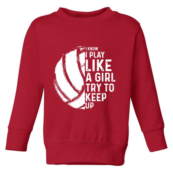 Volleyball I Know I Play Like A Girl Try To Keep Up Toddler Sweatshirt