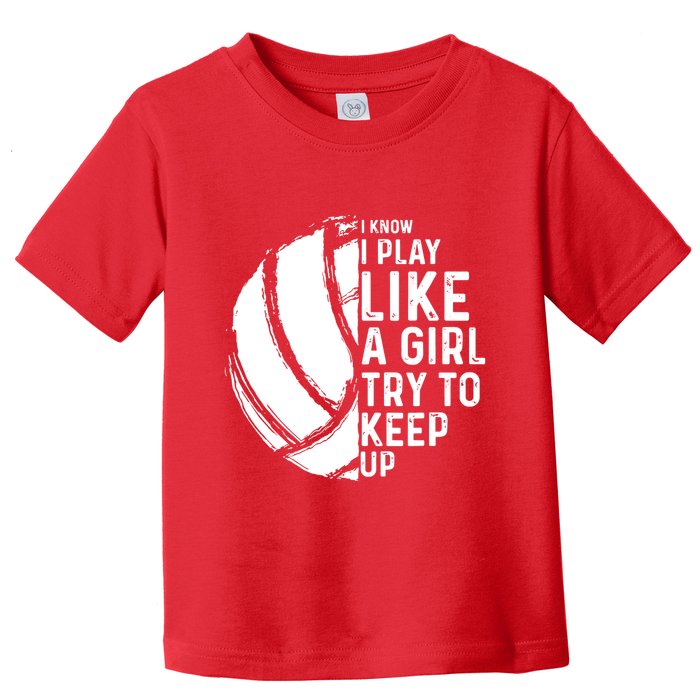Volleyball I Know I Play Like A Girl Try To Keep Up Toddler T-Shirt