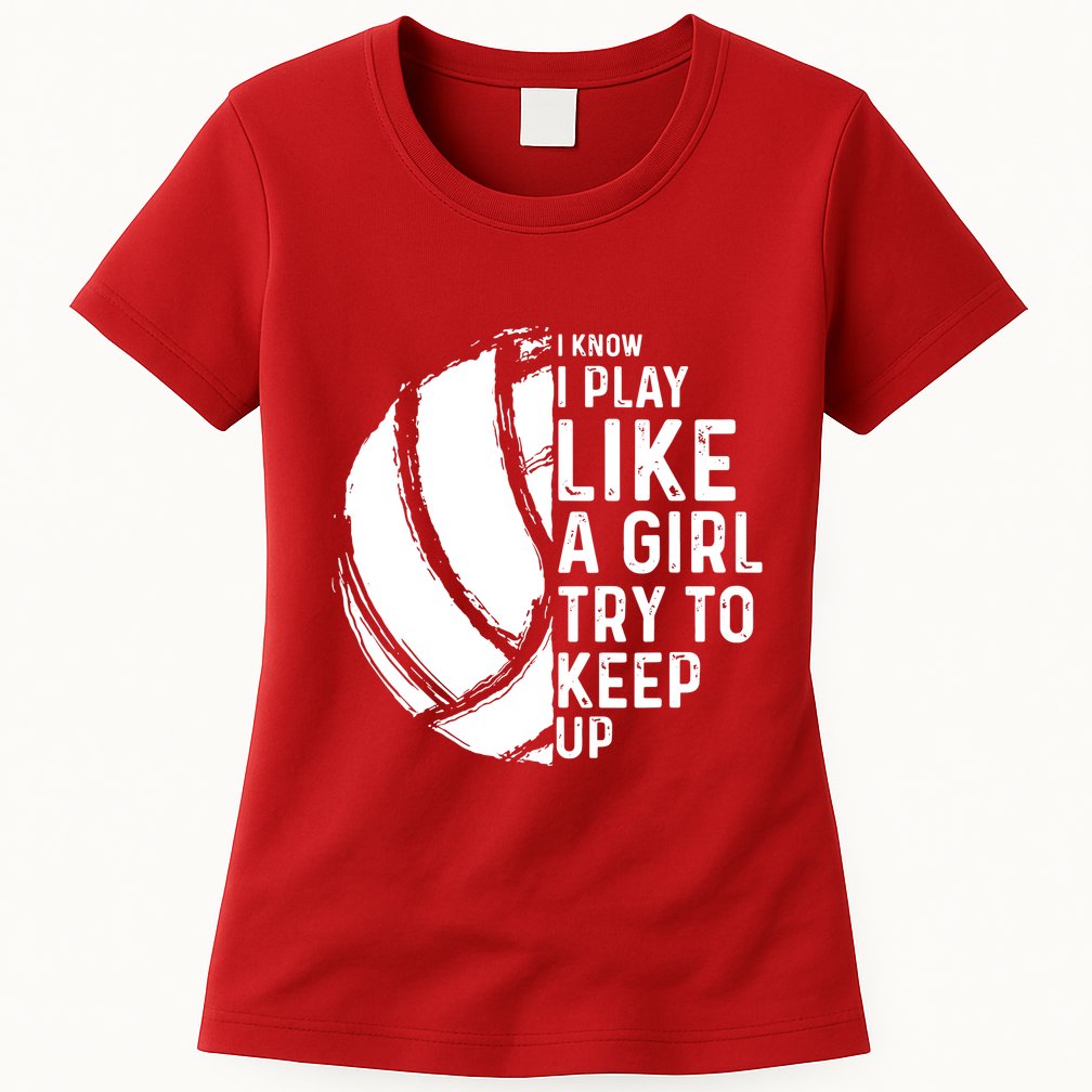 Volleyball I Know I Play Like A Girl Try To Keep Up Womens T-Shirt
