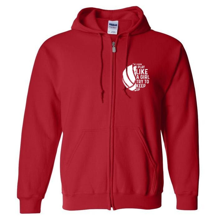 Volleyball I Know I Play Like A Girl Try To Keep Up Full Zip Hoodie