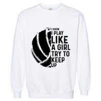 Volleyball I Know I Play Like A Girl Try To Keep Up Garment-Dyed Sweatshirt