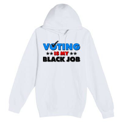 Voting Is My Black Job 2024 Election Premium Pullover Hoodie