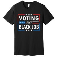 Voting Is My Black Job Funny Election 2024 Premium T-Shirt