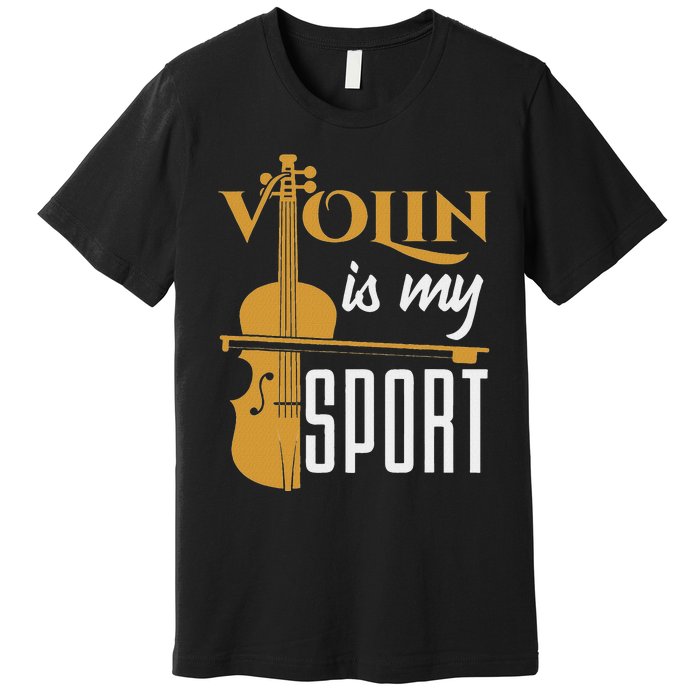 Violin Is My Sport Violinist Violin Player Instrument Premium T-Shirt