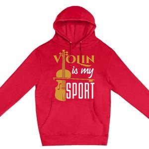 Violin Is My Sport Violinist Violin Player Instrument Premium Pullover Hoodie