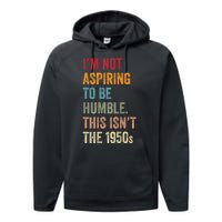 Vintage I’M Not Aspiring To Be Humble This Isn’T The 1950s. Quote Gift Performance Fleece Hoodie