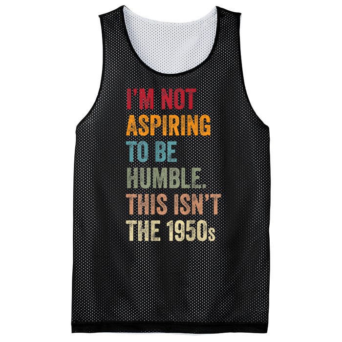 Vintage I’M Not Aspiring To Be Humble This Isn’T The 1950s. Quote Gift Mesh Reversible Basketball Jersey Tank