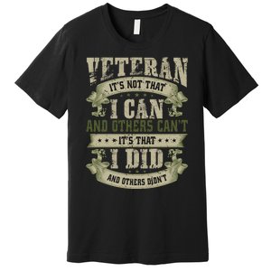 Veteran It's Not That I Can And Others Can't It's That I Did And Others Didn't Premium T-Shirt