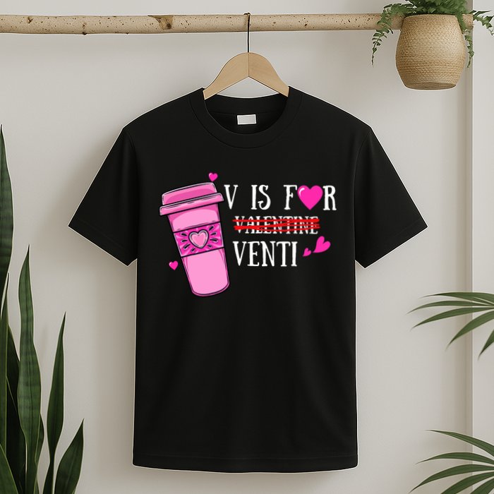 V Is Not For Valentine But Venti Coffee Funny Valentines Day T-Shirt