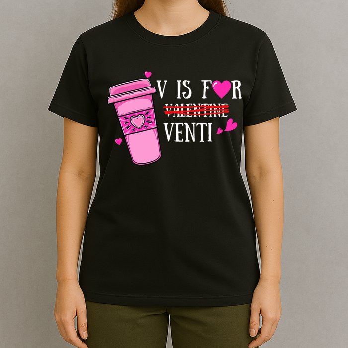 V Is Not For Valentine But Venti Coffee Funny Valentines Day T-Shirt