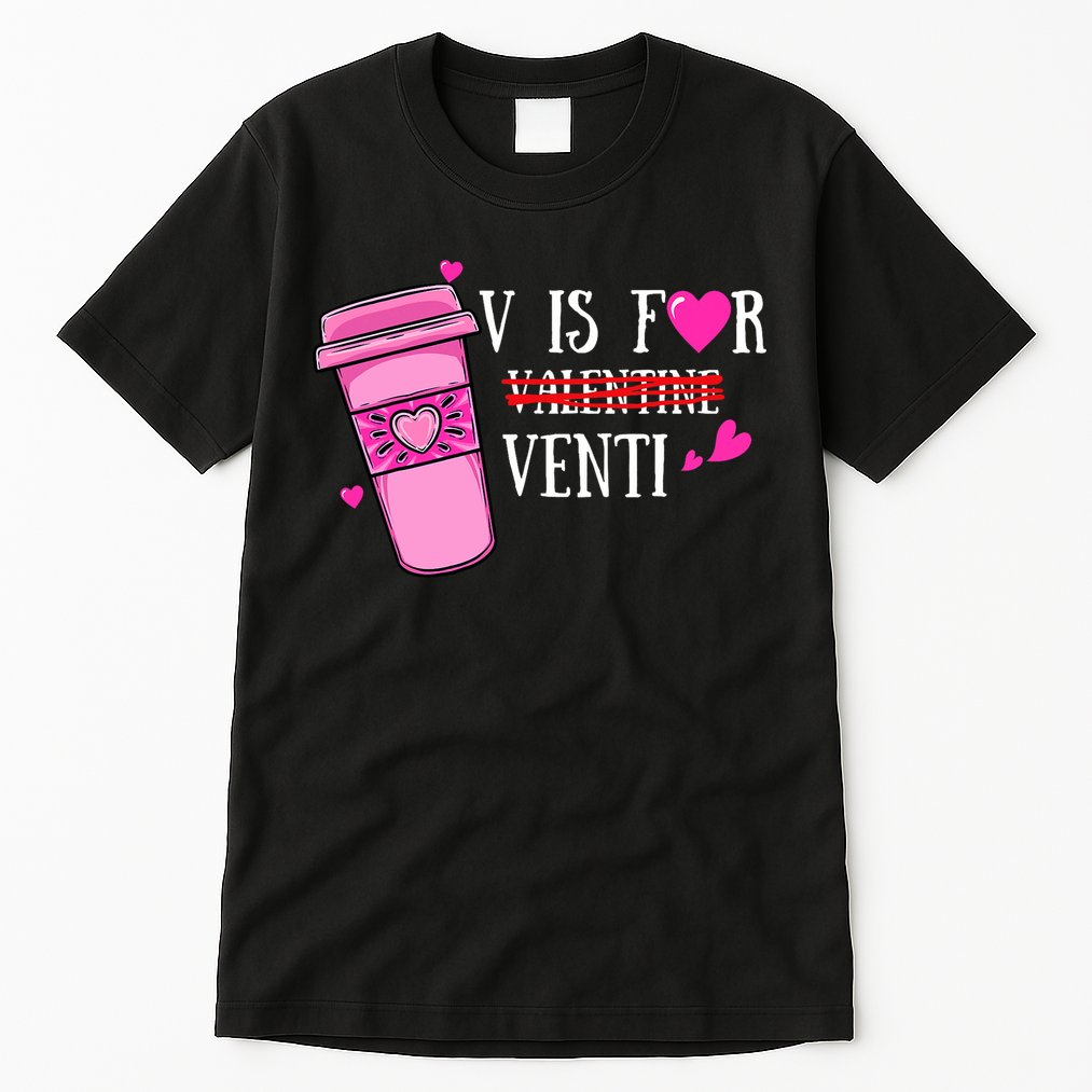 V Is Not For Valentine But Venti Coffee Funny Valentines Day Tall T-Shirt